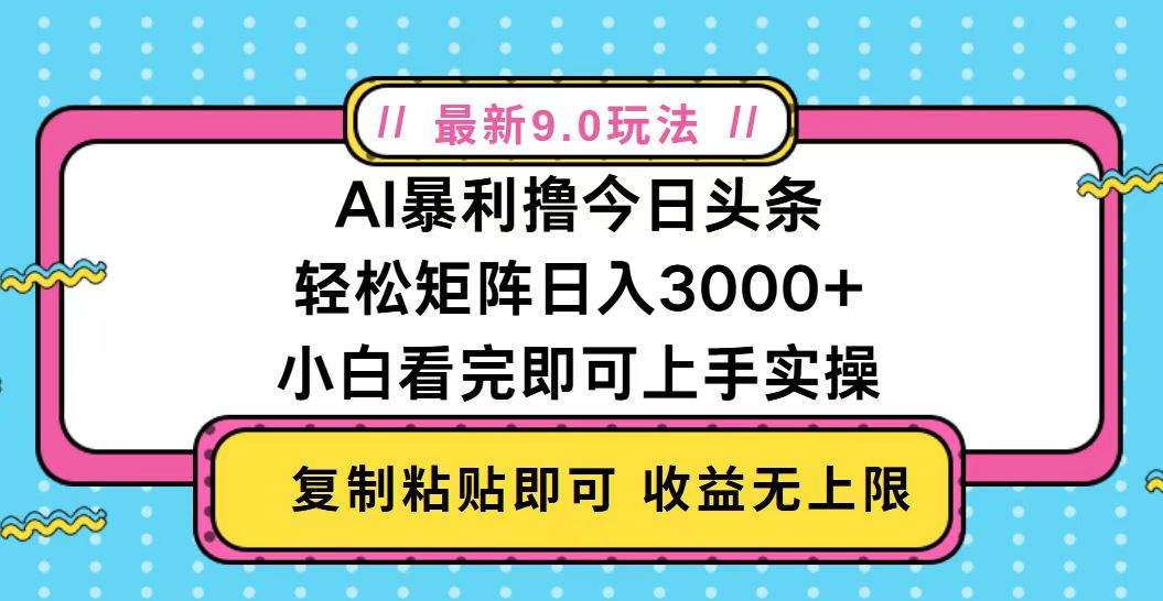 今日头条最新9.0玩法，轻松矩阵日入2000+-灼光资源宝库