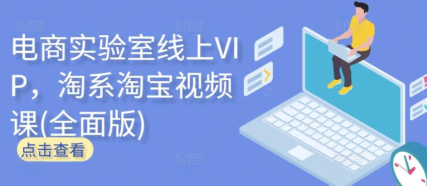 电商实验室线上VIP，淘系淘宝视频课(全面版)-灼光资源宝库
