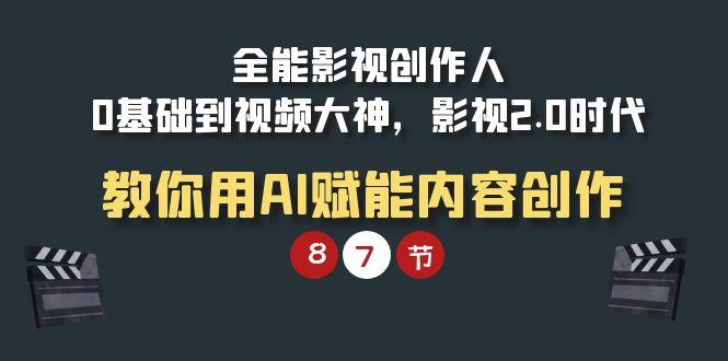 (9543期)全能-影视 创作人，0基础到视频大神，影视2.0时代，教你用AI赋能内容创作-灼光资源宝库
