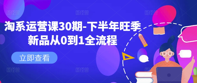 淘系运营课30期-下半年旺季新品从0到1全流程-灼光资源宝库