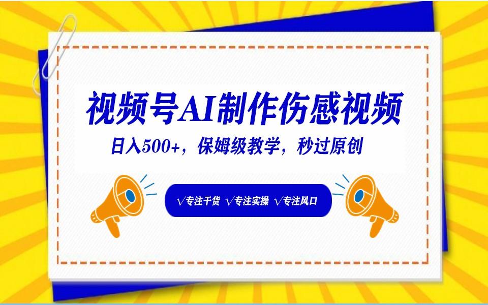 视频号AI生成伤感文案，一分钟一个视频，小白最好的入坑赛道，日入500+-灼光资源宝库