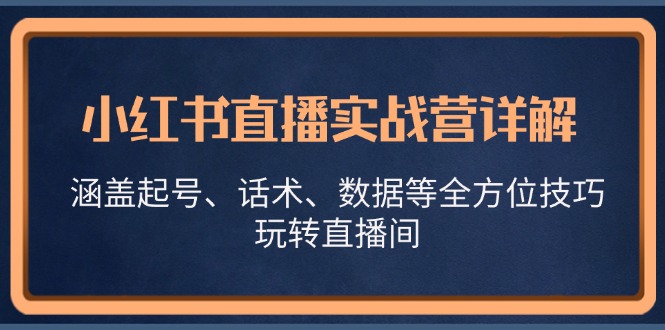 小红书直播实战营详解，涵盖起号、话术、数据等全方位技巧，玩转直播间-蘑菇资源宝库