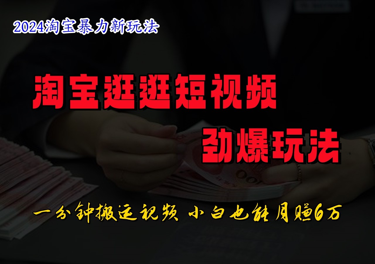 淘宝逛逛短视频劲爆玩法，只需一分钟搬运视频，小白也能日入500+-灼光资源宝库