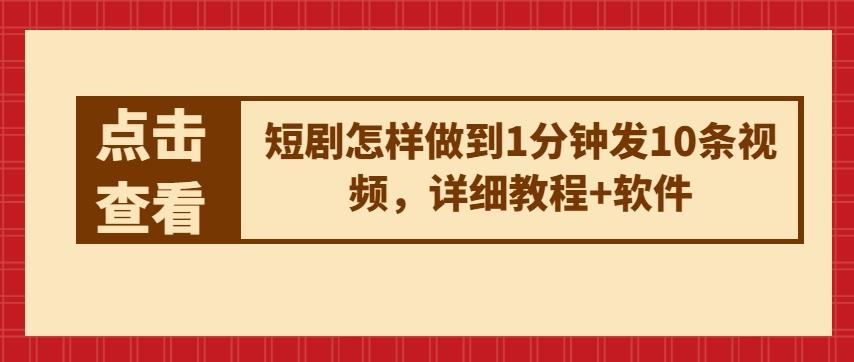 短剧怎样做到1分钟发10条视频，详细教程+软件-蘑菇资源宝库