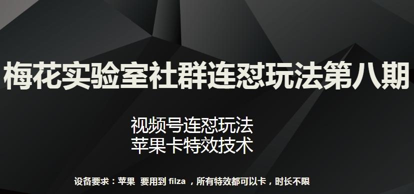 梅花实验室社群连怼玩法第八期，视频号连怼玩法 苹果卡特效技术【揭秘】-灼光资源宝库