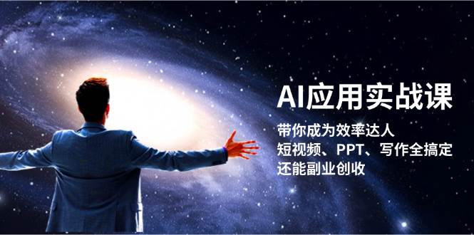 AI应用实战课：带你成为效率达人！短视频、PPT、写作全搞定，还能副业创收-灼光资源宝库