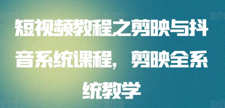 短视频教程之剪映与抖音系统课程，剪映全系统教学-灼光资源宝库