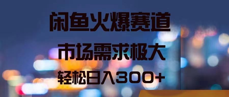 闲鱼火爆赛道，市场需求极大，轻松日入300+-灼光资源宝库