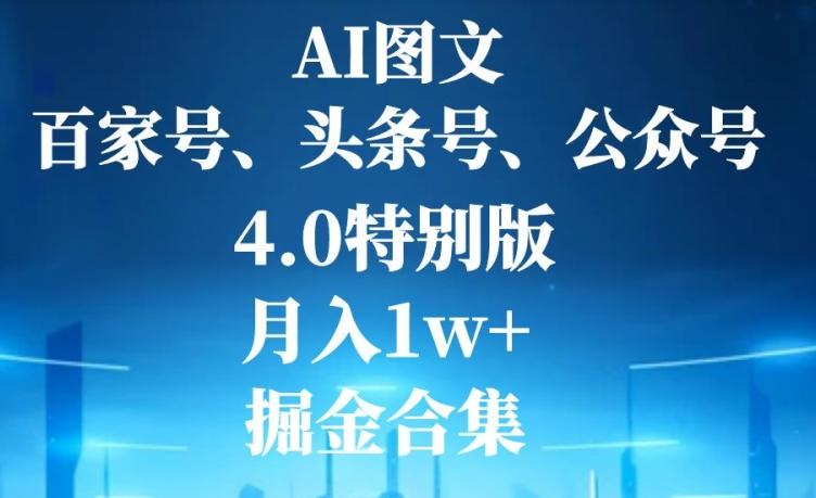 AI图文，头条号，百家号，公众号，4.0特别版，月入1w+，掘金合集-灼光资源宝库