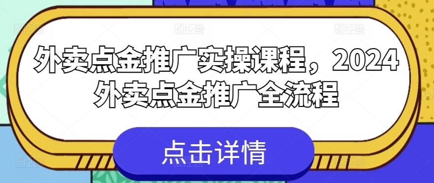 外卖点金推广实操课程，2024外卖点金推广全流程-灼光资源宝库