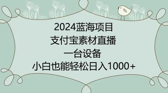 2024年蓝海项目，支付宝素材直播，无需出境，小白也能日入1000+ ，实操教程【揭秘】-蘑菇资源宝库