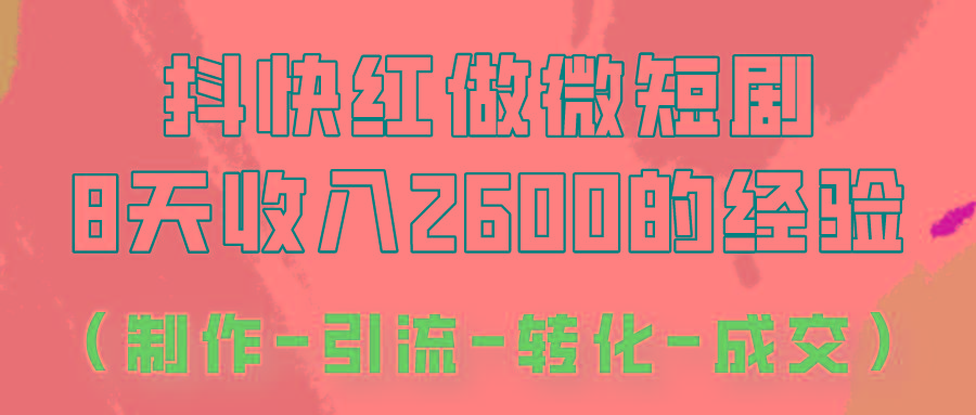 抖快做微短剧，8天收入2600+的实操经验，从前端设置到后期转化手把手教！-灼光资源宝库
