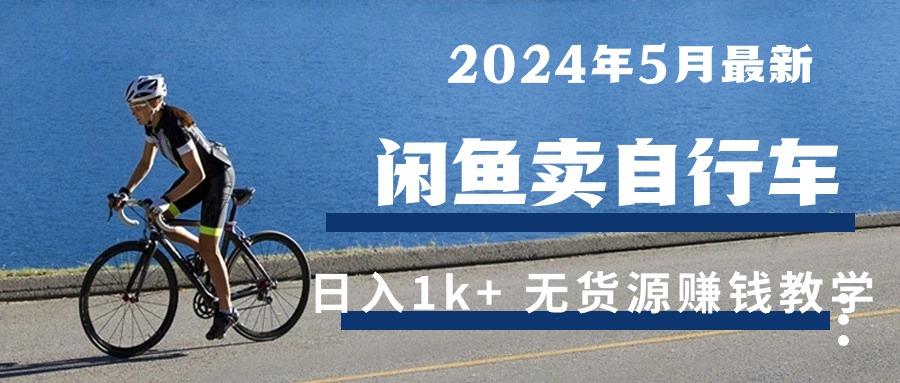 2024年5月闲鱼卖自行车日入1k+ 最新无货源赚钱教学-灼光资源宝库