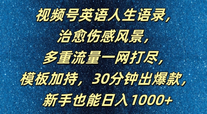 视频号英语人生语录，多重流量一网打尽，模板加持，30分钟出爆款，新手也能日入1000+【揭秘】-灼光资源宝库
