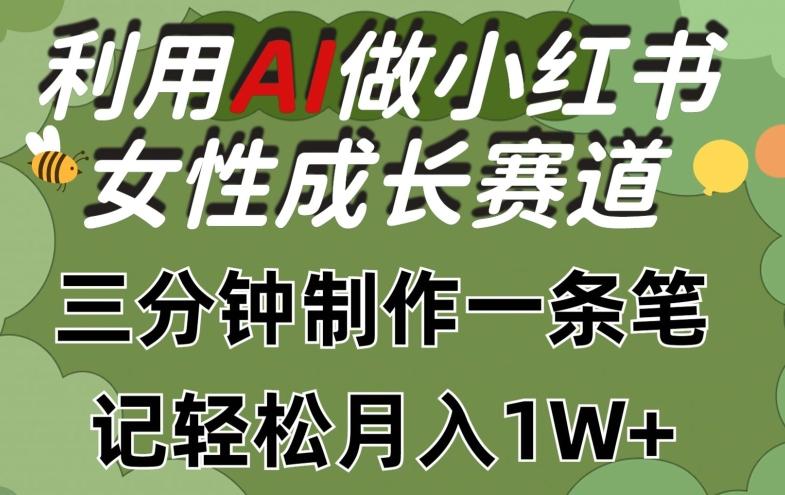 利用Ai做小红书女性成长赛道，三分钟制作一条笔记，轻松月入1w+【揭秘】-灼光资源宝库