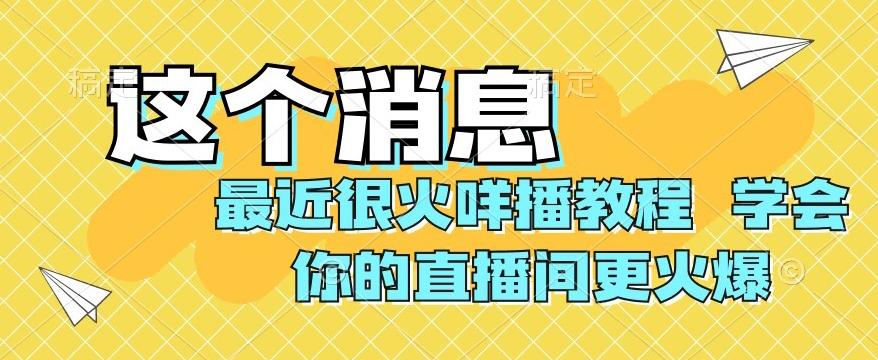 最近很火咩播教程，学会你的直播间更火爆【揭秘】-灼光资源宝库