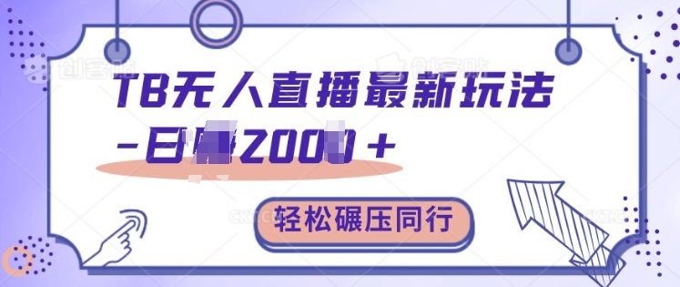 TB无人直播最新玩法轻松日入2k+，碾压同行，保姆级教学【揭秘】-灼光资源宝库