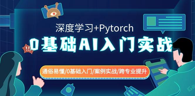 0基础 AI入门实战(深度学习+Pytorch) 通俗易懂/0基础入门/案例实战/跨专…-灼光资源宝库