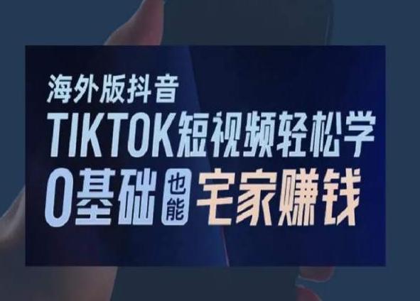 海外版抖音TikTok短视频轻松学，0基础宅家也能赚钱-灼光资源宝库