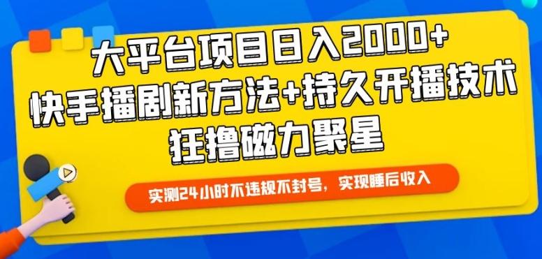大平台项目日入2000+，快手播剧新方法+持久开播技术，狂撸磁力聚星【揭秘】-灼光资源宝库