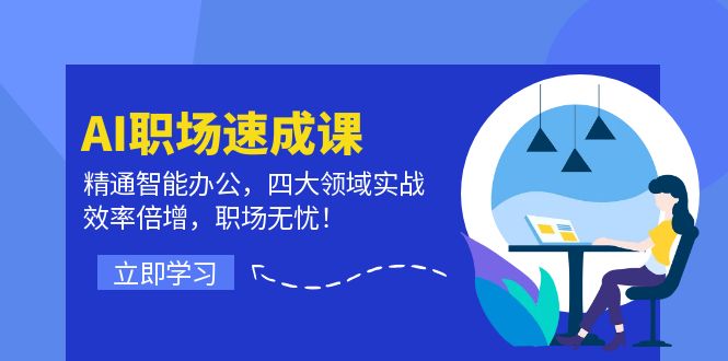 AI职场速成课：精通智能办公，四大领域实战，效率倍增，职场无忧！-灼光资源宝库