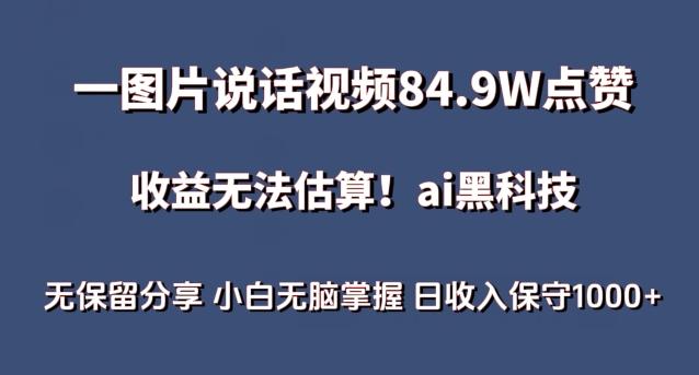 一图片说话视频84.9W点赞，收益无法估算，ai赛道蓝海项目，小白无脑掌握日收入保守1000+【揭秘】-灼光资源宝库