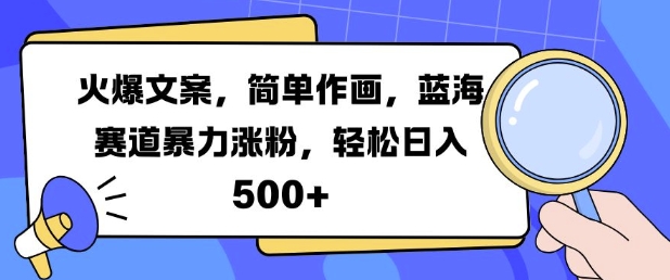 火爆文案，简单作画，蓝海赛道暴力涨粉，轻松日入5张-灼光资源宝库