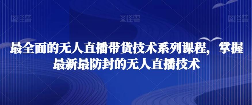 最全面的无人直播‮货带‬技术系‮课列‬程，掌握最新最防封的无人直播技术-灼光资源宝库