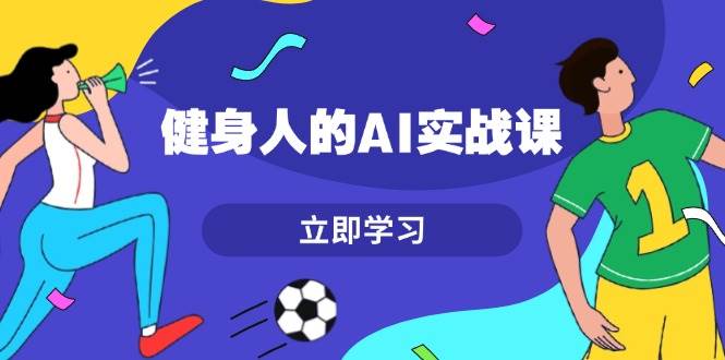 健身人的AI实战课，7天从0到1提升效率，快速入门AI，掌握爆款内容-蘑菇资源宝库