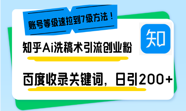 知乎Ai洗稿术引流，日引200+创业粉，文章轻松进百度搜索页，账号等级速-灼光资源宝库