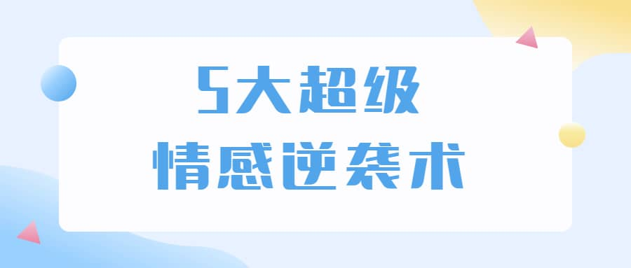 5大超级情感逆袭术 教你轻松搞定男人心-灼光资源宝库