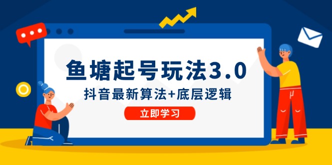 鱼塘起号玩法(8月14更新)抖音最新算法+底层逻辑，可以直接实操-灼光资源宝库