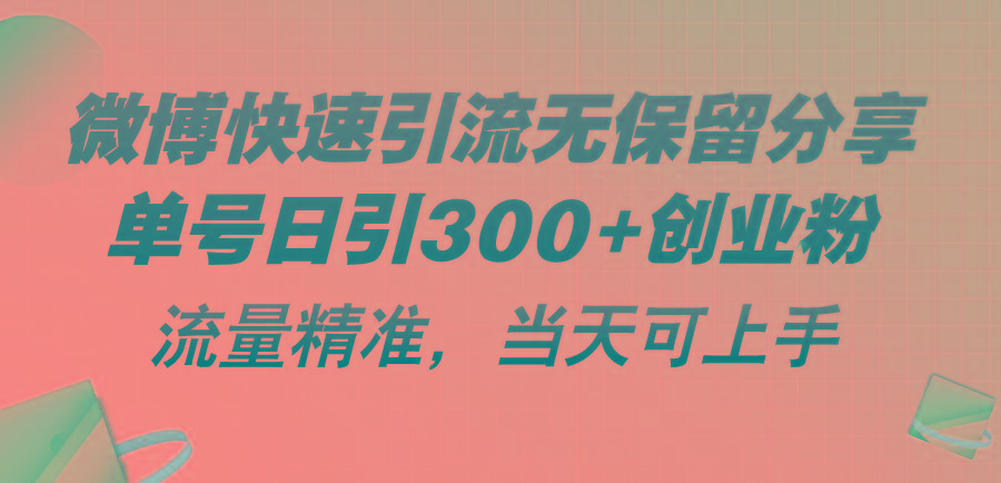微博快速引流无保留分享，单号日引300+创业粉，流量精准，当天可上手-灼光资源宝库