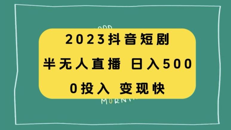 2023抖音短剧半无人直播，日入500+，附短剧素材和直播教程-灼光资源宝库