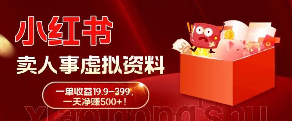 蓝海冷门项目，小红书卖人事虚拟资料，一单收益19.9-399，一天净赚500+！-灼光资源宝库