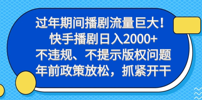 过年期间播剧流量巨大!快手播剧日入2000+,不违规、不提示版权问题,年前政策放松,抓紧开干