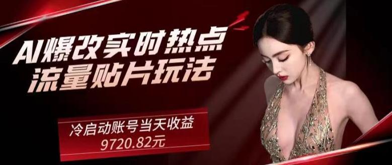 AI爆改实时热点流量贴片玩法，冷启动账号当天收益9720.82元-灼光资源宝库