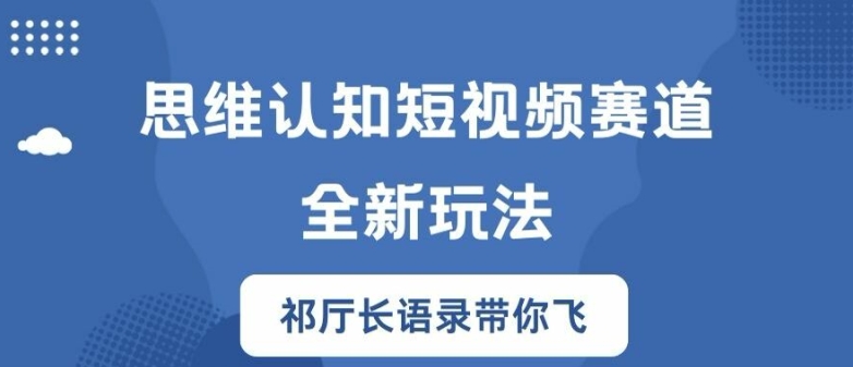 思维认知短视频赛道新玩法，胜天半子祁厅长语录带你飞【揭秘】-灼光资源宝库