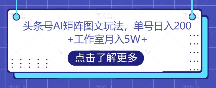 头条号AI矩阵图文玩法，单号日入200+工作室月入5W+【揭秘】-蘑菇资源宝库