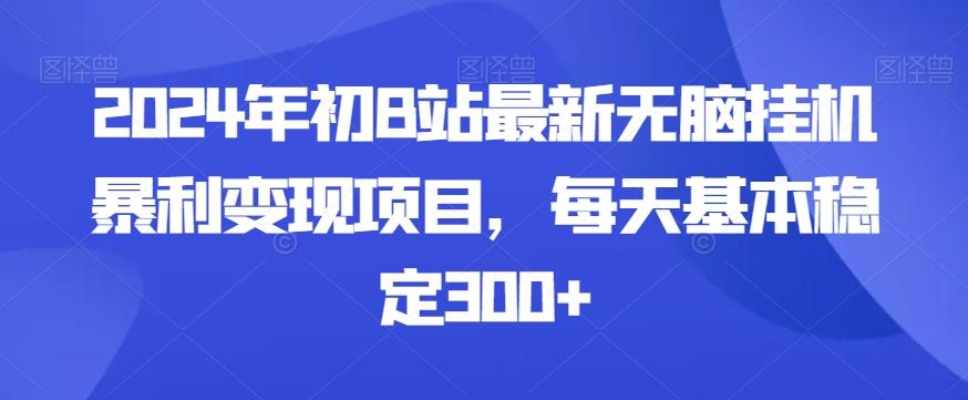 2024年初B站最新无脑挂机暴利变现项目，每天基本稳定300+-灼光资源宝库