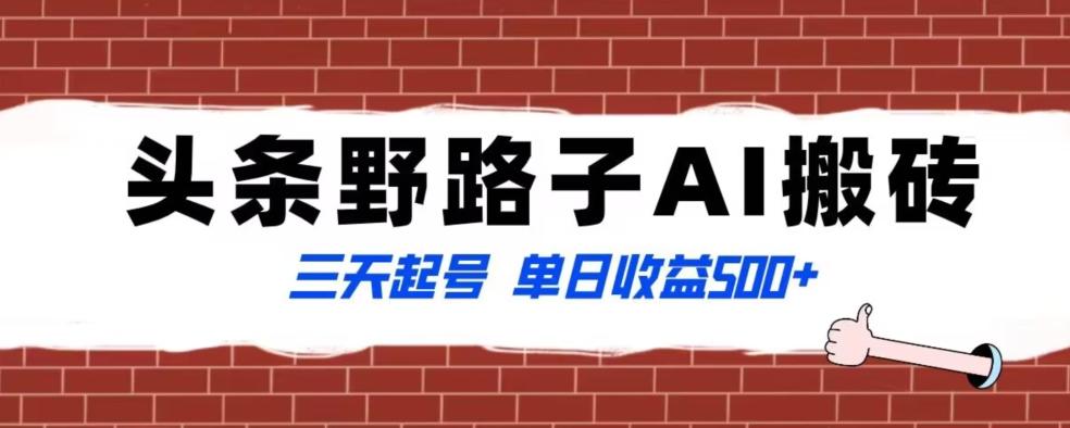 全网首发头条野路子AI搬砖玩法，纪实类超级蓝海项目，三天起号单日收益500+【揭秘】-灼光资源宝库