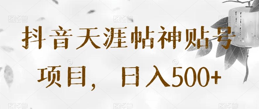 抖音天涯帖神贴号项目，日入500+【揭秘】-灼光资源宝库