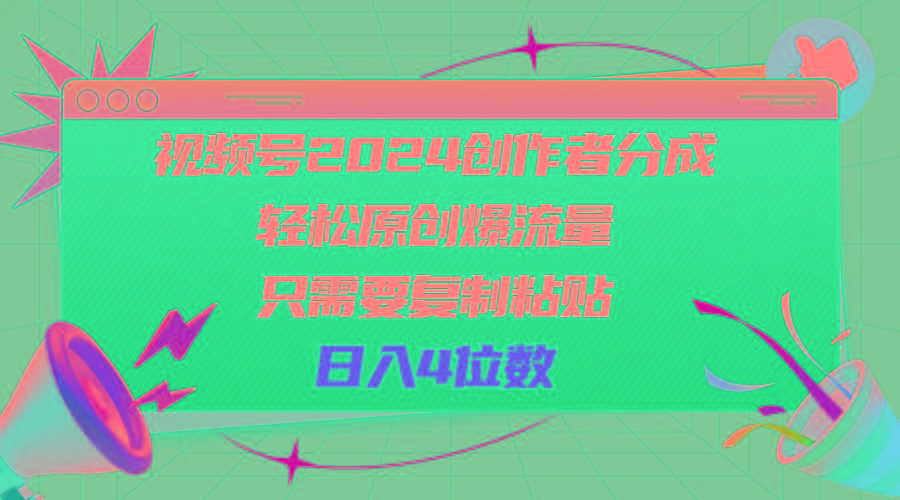 视频号2024创作者分成，轻松原创爆流量，只需要复制粘贴，日入4位数-灼光资源宝库