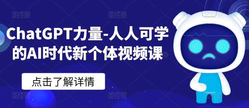 ChatGPT力量-人人可学的AI时代新个体视频课-灼光资源宝库