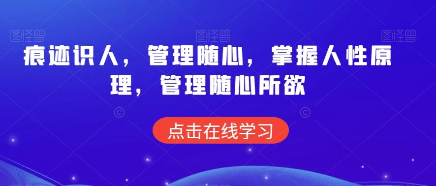 痕迹识人，管理随心，掌握人性原理，管理随心所欲-灼光资源宝库