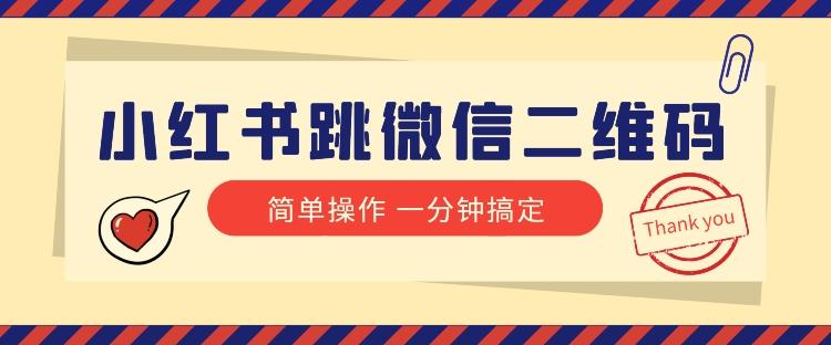 小红书引流来了！小红书跳微信二维码，1分钟操作即可完成所有步骤-灼光资源宝库