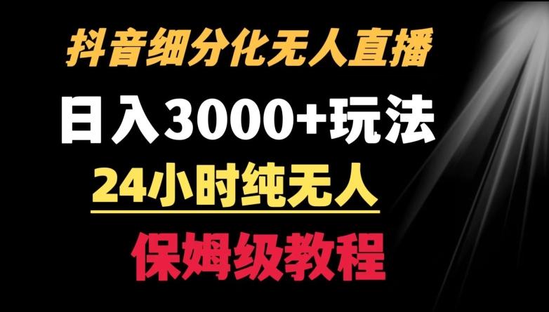 靠抖音细分化赛道无人直播，针对宝妈，24小时纯无人，日入3000+的玩法【揭秘】-灼光资源宝库