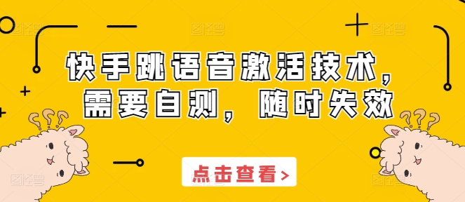 快手跳语音激活技术，需要自测，随时失效-灼光资源宝库