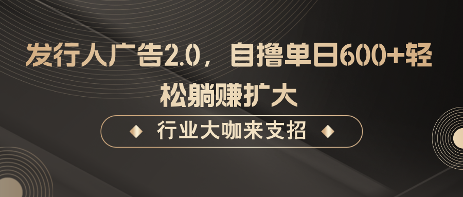 发行人广告2.0，无需任何成本自撸单日600+，轻松躺赚扩大-灼光资源宝库