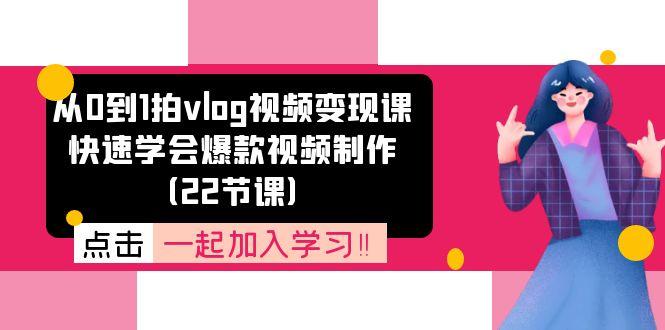 从0到1拍vlog视频变现课：快速学会爆款视频制作(22节课-灼光资源宝库